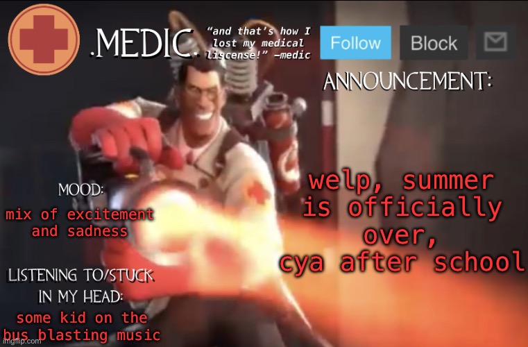 .Medic. Announcement Template | welp, summer is officially over, cya after school; mix of excitement and sadness; some kid on the bus blasting music | image tagged in medic announcement template | made w/ Imgflip meme maker