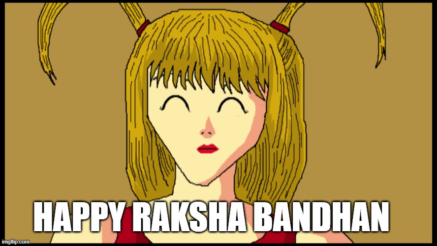 Happy Raksha Bandhan | HAPPY RAKSHA BANDHAN | image tagged in happy raksha bandhan,nitin verma the animator memes,death note funny meme | made w/ Imgflip meme maker