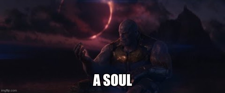 soul for a soul | A SOUL | image tagged in soul for a soul | made w/ Imgflip meme maker