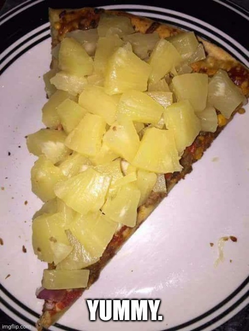 Pineapple pizza | YUMMY. | image tagged in pineapple pizza | made w/ Imgflip meme maker