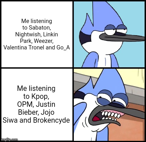 These artists are way better than KPop, OPM, Justin Bieber, Jojo Siwa and Brokencyde | Me listening to Sabaton, Nightwish, Linkin Park, Weezer, Valentina Tronel and Go_A; Me listening to Kpop, OPM, Justin Bieber, Jojo Siwa and Brokencyde | image tagged in mordecai disgusted,funny,valentina tronel,linkin park,weezer,kpop | made w/ Imgflip meme maker