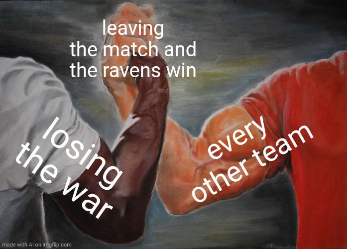 Epic Handshake | leaving the match and the ravens win; every other team; losing the war | image tagged in memes,epic handshake | made w/ Imgflip meme maker