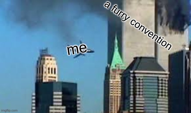 "officer, I swear there were terrorists inside there scheming to blow up the building!" | a furry convention; me | image tagged in 9/11 plane crash,anti furry | made w/ Imgflip meme maker