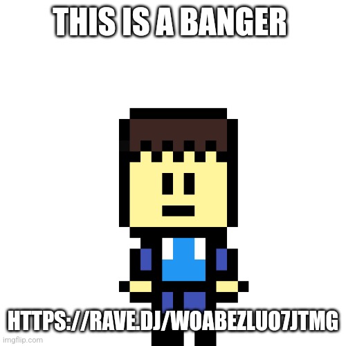 Pixel jack | THIS IS A BANGER; HTTPS://RAVE.DJ/WOABEZLUO7JTMG | image tagged in pixel jack | made w/ Imgflip meme maker
