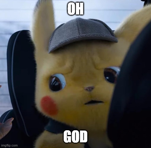 Unsettled detective pikachu | OH GOD | image tagged in unsettled detective pikachu | made w/ Imgflip meme maker