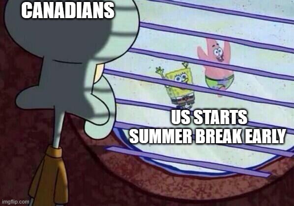 But back to school is the other way!!!! | CANADIANS; US STARTS SUMMER BREAK EARLY | image tagged in squidward window,school meme,spongbob,relatable memes,school days | made w/ Imgflip meme maker