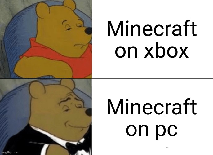 Xbox vs pc | Minecraft on xbox; Minecraft on pc | image tagged in memes,tuxedo winnie the pooh | made w/ Imgflip meme maker