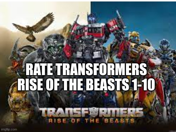 What did you all think of this movie? | RATE TRANSFORMERS RISE OF THE BEASTS 1-10 | image tagged in transformers,optimus prime,monke | made w/ Imgflip meme maker