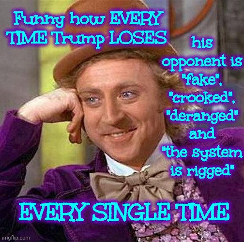 Trump Is The Oldest Living Toddler On Earth | his opponent is "fake", "crooked", "deranged" and "the system is rigged"; Funny how EVERY TIME Trump LOSES; EVERY SINGLE TIME | image tagged in memes,creepy condescending wonka,lock him up,trump lies,scumbag trump,deplorable donald | made w/ Imgflip meme maker