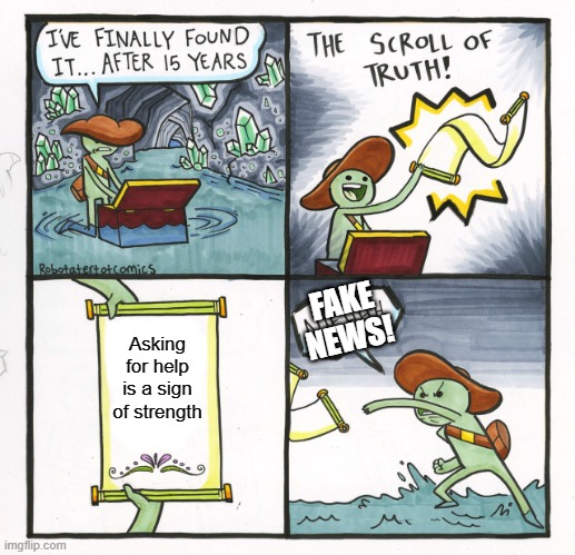 Nope, not today! | FAKE NEWS! Asking for help is a sign of strength | image tagged in memes,the scroll of truth | made w/ Imgflip meme maker