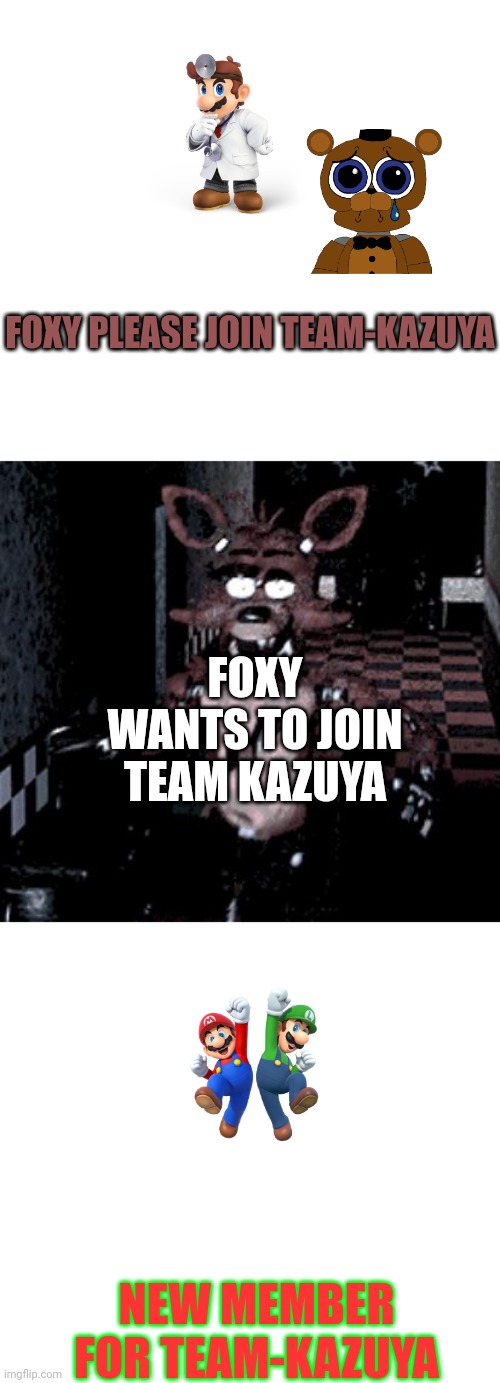 Foxy running | FOXY PLEASE JOIN TEAM-KAZUYA; FOXY WANTS TO JOIN TEAM KAZUYA; NEW MEMBER FOR TEAM-KAZUYA | image tagged in foxy running | made w/ Imgflip meme maker