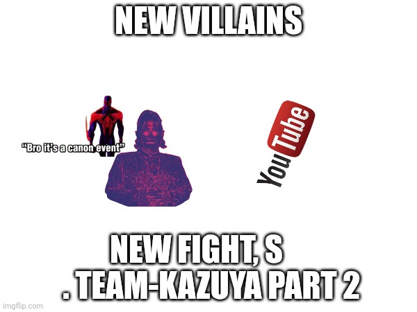 NEW VILLAINS; NEW FIGHT, S      . TEAM-KAZUYA PART 2 | made w/ Imgflip meme maker
