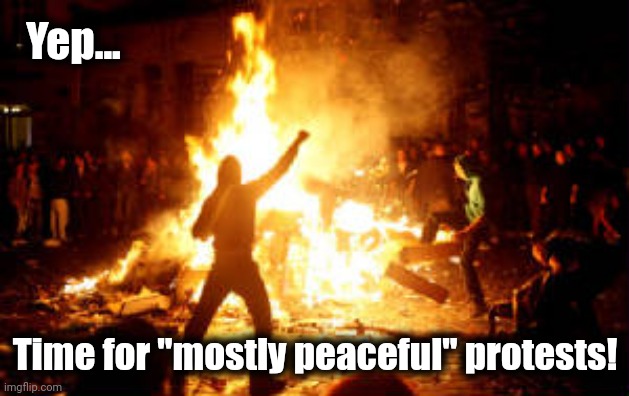 Anarchy Riot | Yep... Time for "mostly peaceful" protests! | image tagged in anarchy riot | made w/ Imgflip meme maker