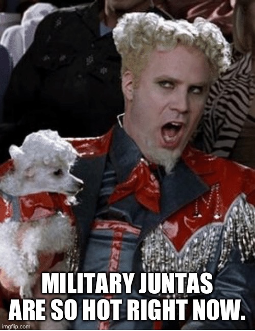 mugatu zoolander | MILITARY JUNTAS ARE SO HOT RIGHT NOW. | image tagged in mugatu zoolander | made w/ Imgflip meme maker