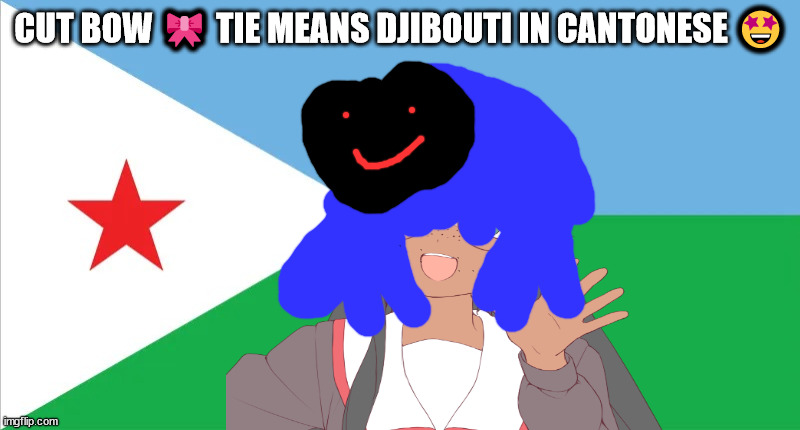 d er means second in Chinese | CUT BOW 🎀 TIE MEANS DJIBOUTI IN CANTONESE 🤩 | image tagged in flee tust | made w/ Imgflip meme maker