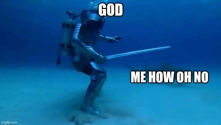 The Crusade Knows no bounds | GOD; ME HOW OH NO | image tagged in the crusade knows no bounds | made w/ Imgflip meme maker