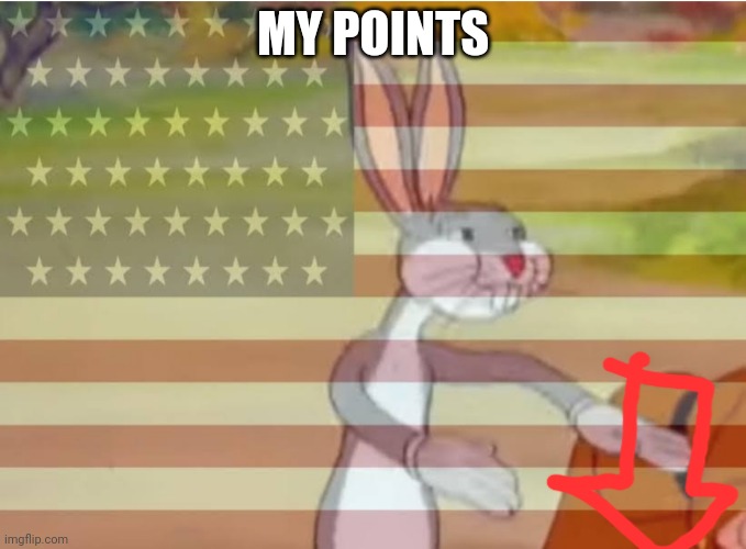 When you downvote | MY POINTS | image tagged in capitalist bugs bunny | made w/ Imgflip meme maker
