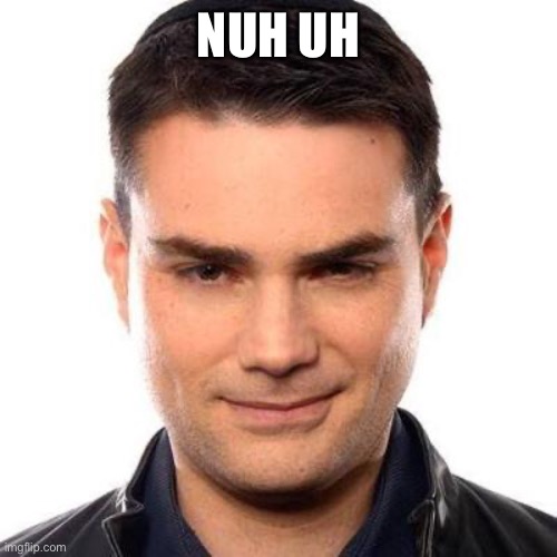 Smug Ben Shapiro | NUH UH | image tagged in smug ben shapiro | made w/ Imgflip meme maker