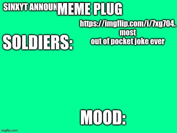 Sinxyt announcement | MEME PLUG; https://imgflip.com/i/7xg704. most out of pocket joke ever | image tagged in sinxyt announcement | made w/ Imgflip meme maker