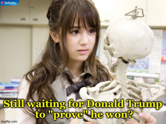 Been a while since anyone's "proven" anything in Trump's favor. | Still waiting for Donald Trump
 to "prove" he won? | image tagged in oku manami | made w/ Imgflip meme maker