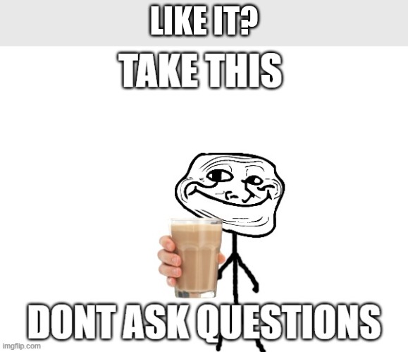 have a chocolate milk ??? | LIKE IT? | image tagged in troll gives choco milk,goofy,fun,funny,relatable,memes | made w/ Imgflip meme maker