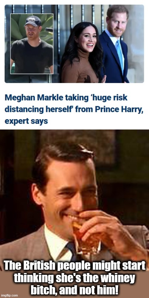 The British people might start
thinking she's the whiney
bitch, and not him! | image tagged in jon hamm mad men,memes,british royals,prince harry,meghan markle | made w/ Imgflip meme maker