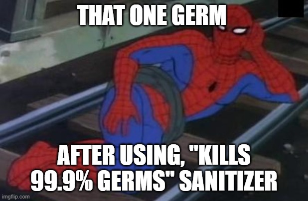 Sexy Railroad Spiderman Meme | THAT ONE GERM; AFTER USING, "KILLS 99.9% GERMS" SANITIZER | image tagged in memes,sexy railroad spiderman,spiderman | made w/ Imgflip meme maker