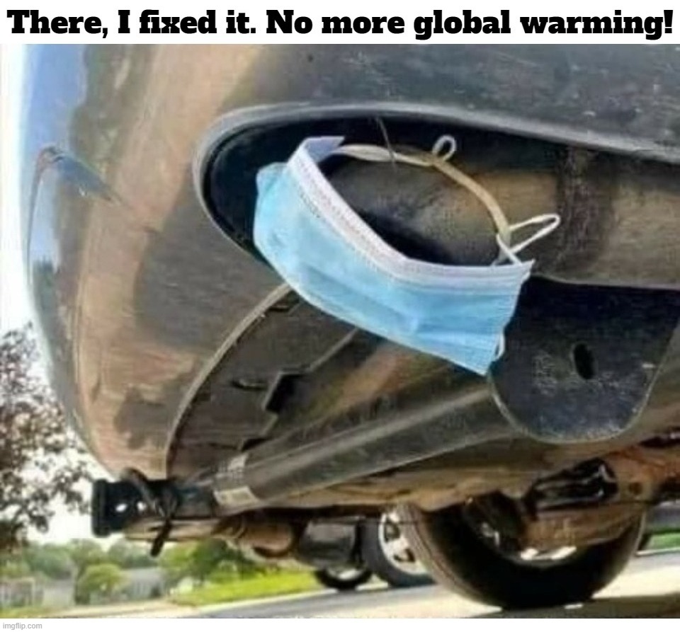 There, I fixed it. No more global warming! | image tagged in let's keep the mask on,the mask,global warming,covidiots,never go full retard,special kind of stupid | made w/ Imgflip meme maker