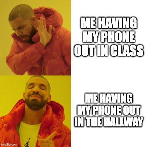 Drake Blank | ME HAVING MY PHONE OUT IN CLASS; ME HAVING MY PHONE OUT IN THE HALLWAY | image tagged in drake blank | made w/ Imgflip meme maker