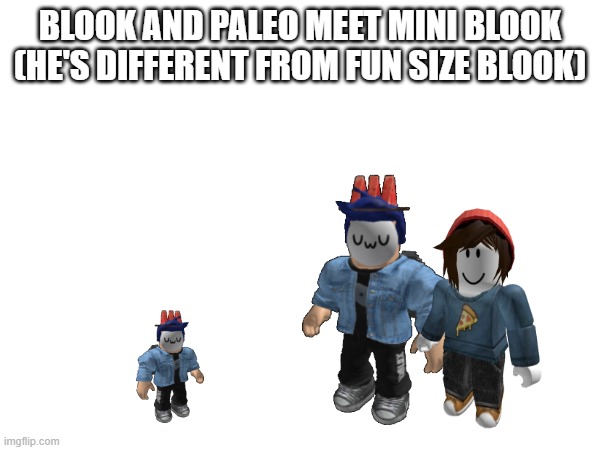 Mini Blook.mp3 | BLOOK AND PALEO MEET MINI BLOOK (HE'S DIFFERENT FROM FUN SIZE BLOOK) | made w/ Imgflip meme maker