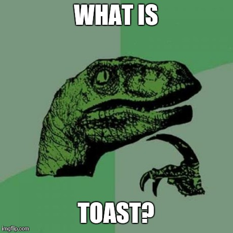 Philosoraptor | WHAT IS TOAST? | image tagged in memes,philosoraptor | made w/ Imgflip meme maker