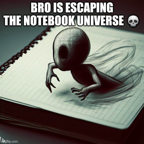 BRO IS ESCAPING THE NOTEBOOK UNIVERSE 💀 | made w/ Imgflip meme maker