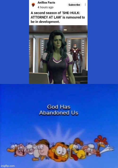 Noooo!!! | image tagged in garfield god has abandoned us,she hulk | made w/ Imgflip meme maker
