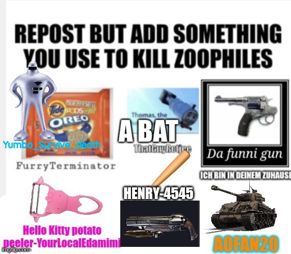 YOU ADD SOMETHING! NOW! (Blook: no) | Yumbo_Survive_death | image tagged in anti furry,funny,war | made w/ Imgflip meme maker