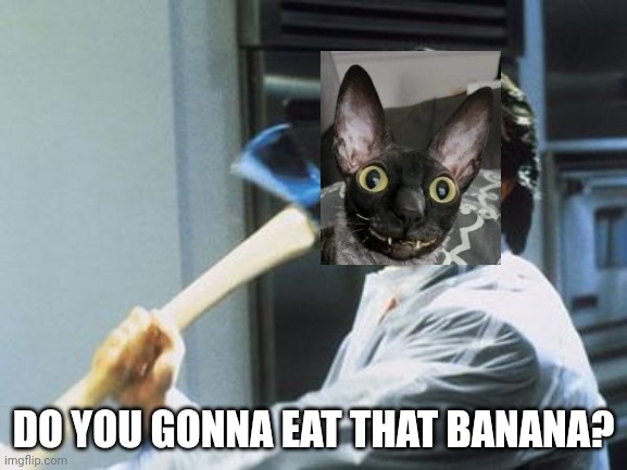American Psycho | DO YOU GONNA EAT THAT BANANA? | image tagged in american psycho | made w/ Imgflip meme maker