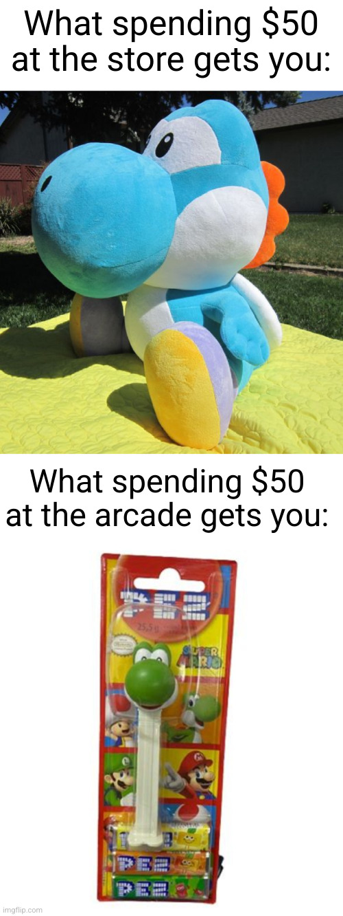 Meme #3,471 | What spending $50 at the store gets you:; What spending $50 at the arcade gets you: | image tagged in memes,arcade,yoshi,money,true,rip off | made w/ Imgflip meme maker