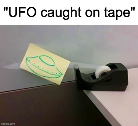 Side note, that's a clean drawing of a UFO | "UFO caught on tape" | made w/ Imgflip meme maker