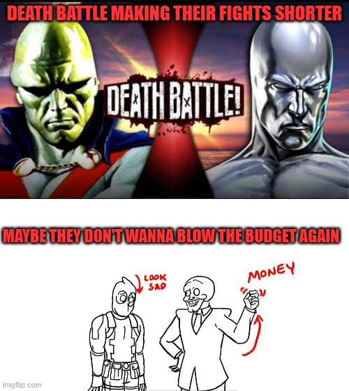 DEATH BATTLE MAKING THEIR FIGHTS SHORTER; MAYBE THEY DON'T WANNA BLOW THE BUDGET AGAIN | image tagged in death battle,budget,money | made w/ Imgflip meme maker