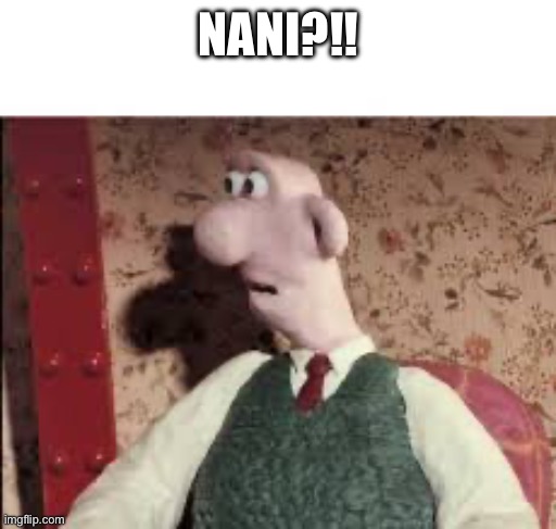 Surprised Wallace | NANI?!! | image tagged in surprised wallace | made w/ Imgflip meme maker