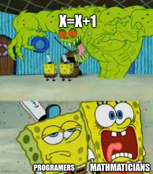 For math, it is impossible. In programming, it is an incrementer. | X=X+1; PROGRAMERS; MATHMATICIANS | image tagged in scared spongebob and boomer spongebob | made w/ Imgflip meme maker
