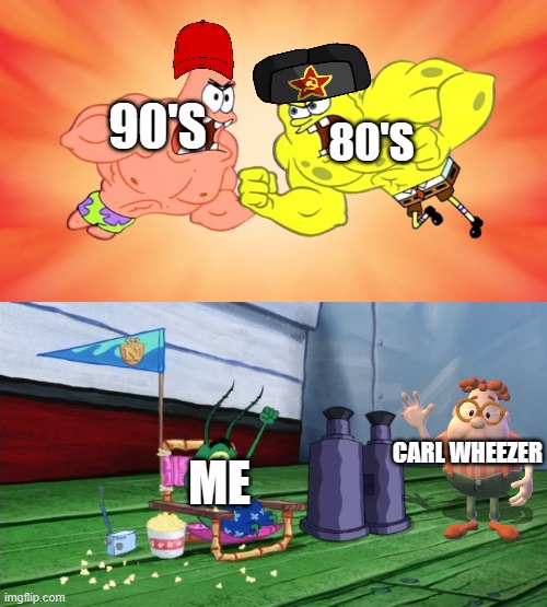 SpongeBob and Patrick fighting with Plankton cheering them | 90'S; 80'S; CARL WHEEZER; ME | image tagged in spongebob and patrick fighting with plankton cheering them | made w/ Imgflip meme maker