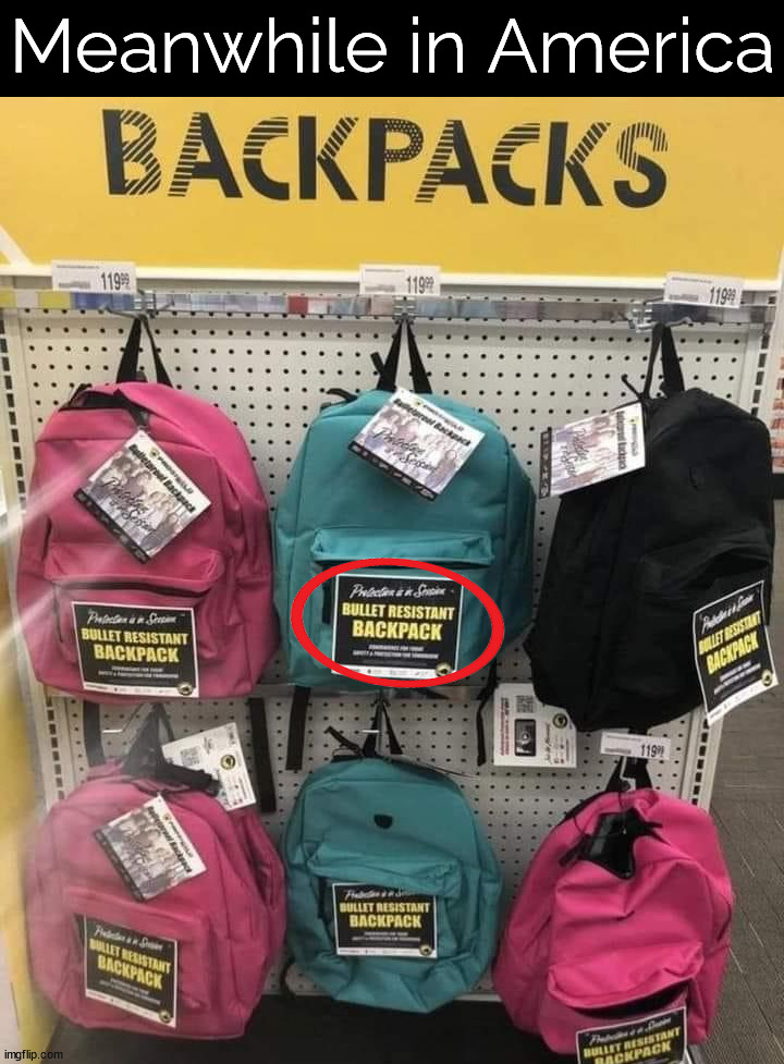 Back to school kids .... | Meanwhile in America | image tagged in school,backpack,bullet proof,america | made w/ Imgflip meme maker