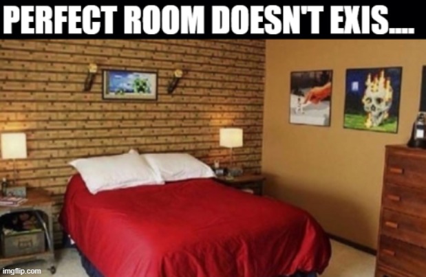 room of dreams | image tagged in perfect,room,meme,funny memes,minecraft,minecraft memes | made w/ Imgflip meme maker