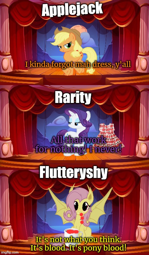 Ponee promenade | Applejack; Rarity; I kinda forgot mah dress, y'all; All that work for nothing! I never! Flutteryshy; It's not what you think. It's blood. It's pony blood! | image tagged in pony catwalk,mlp,fashion,show | made w/ Imgflip meme maker