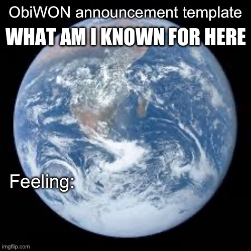 ObiWON announcement template | WHAT AM I KNOWN FOR HERE | image tagged in obiwon announcement template | made w/ Imgflip meme maker
