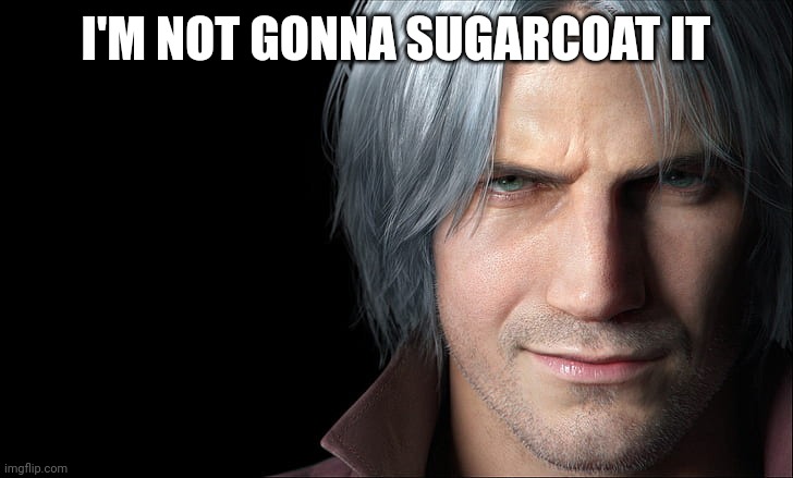 Dante Devil May Cry 5 | I'M NOT GONNA SUGARCOAT IT | image tagged in dante devil may cry 5 | made w/ Imgflip meme maker