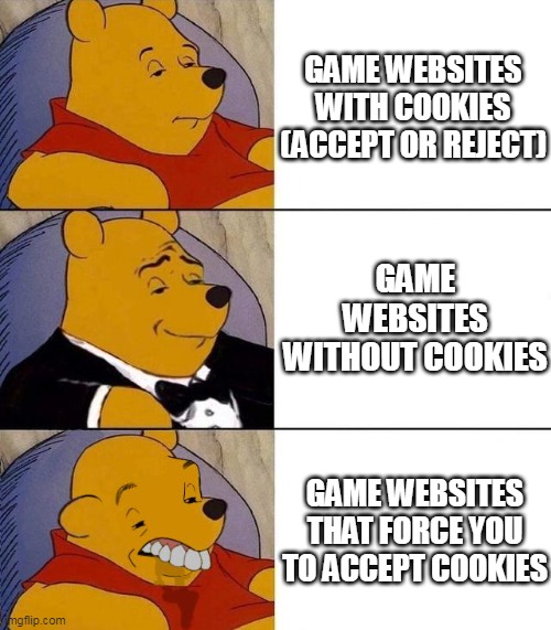 Best,Better, Blurst | GAME WEBSITES WITH COOKIES (ACCEPT OR REJECT); GAME WEBSITES WITHOUT COOKIES; GAME WEBSITES THAT FORCE YOU TO ACCEPT COOKIES | image tagged in best better blurst | made w/ Imgflip meme maker