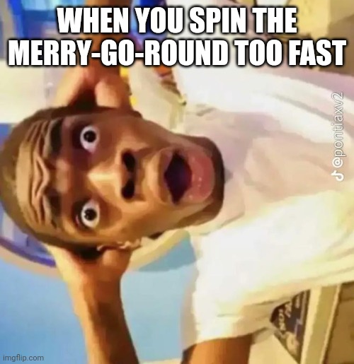 I did this with 4 other people | WHEN YOU SPIN THE MERRY-GO-ROUND TOO FAST | image tagged in shocked black guy,merrygoround | made w/ Imgflip meme maker