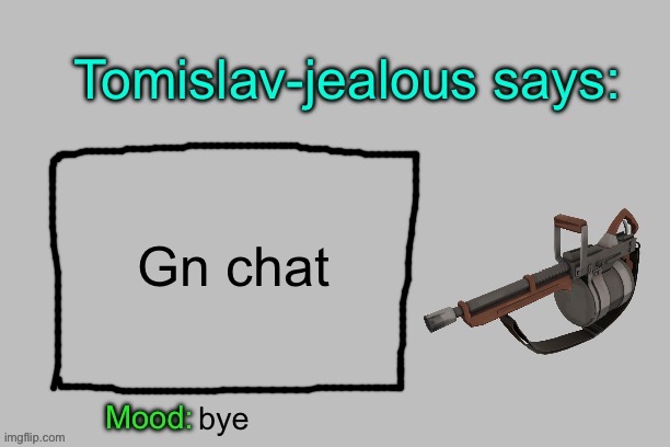 Tomislav-jealous announcement template | Gn chat; bye | image tagged in tomislav-jealous announcement template | made w/ Imgflip meme maker