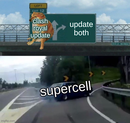 supercell games | clash royal update; update both; supercell | image tagged in memes,left exit 12 off ramp | made w/ Imgflip meme maker